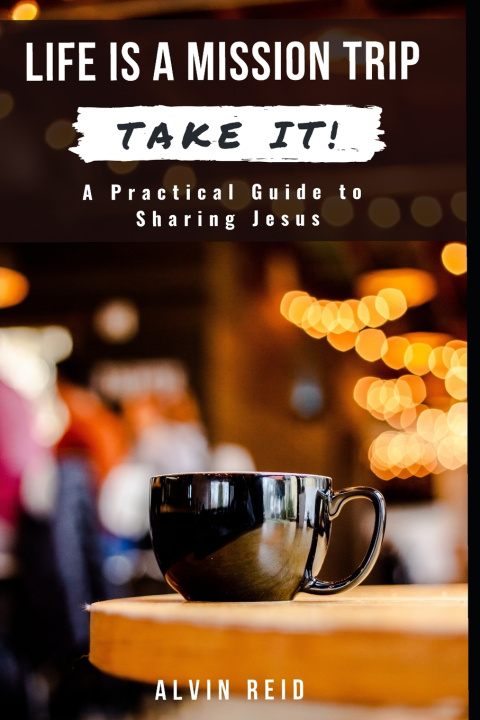 Kniha Life Is a Mission Trip--TAKE IT! Alvin Reid