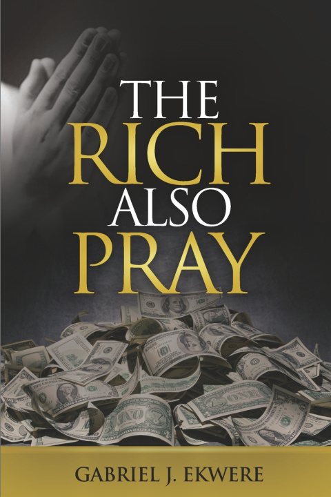 Kniha THE RICH ALSO PRAY GABRIEL J. EKWERE