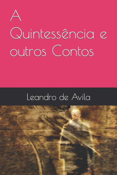 Kniha A Quintessência e outros Contos Leandro Lopes de Avila