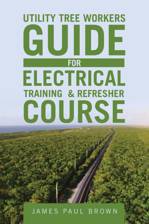 Kniha Utility Tree Workers Guide for Electrical Training & Refresher Course James Paul Brown