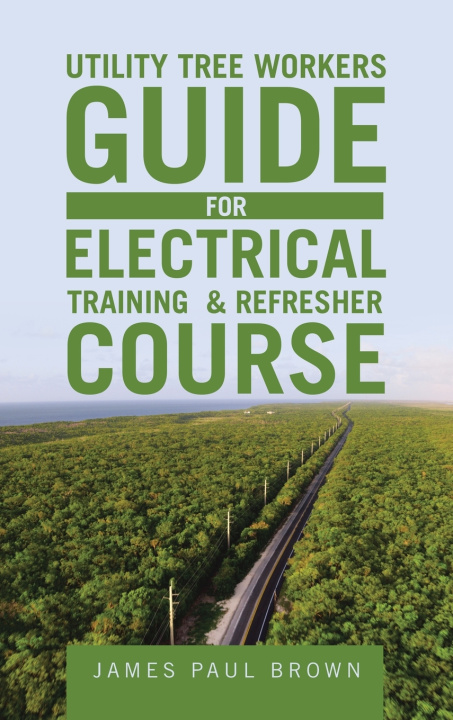 Kniha Utility Tree Workers Guide for Electrical Training & Refresher Course James Paul Brown