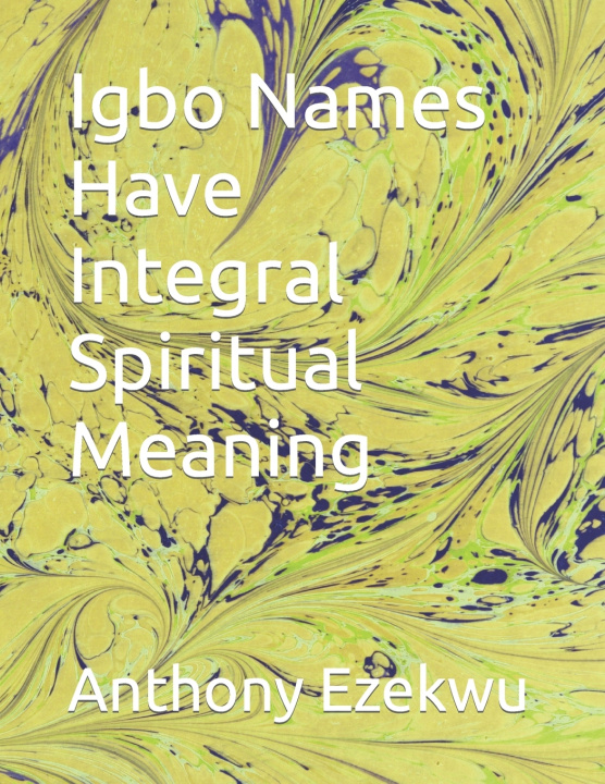 Kniha Igbo Names Have Integral Spiritual Meaning Anthony Ezekwu