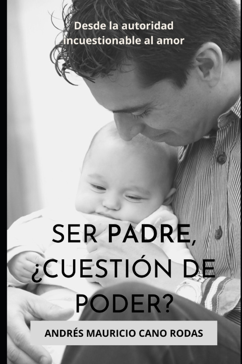 Kniha Ser padre, cuestión de poder? Andrés Mauricio Cano Rodas