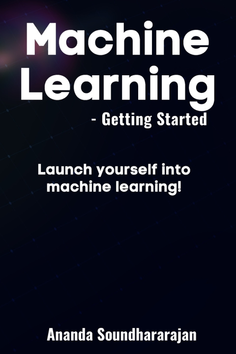 Knjiga Machine Learning - Getting Started Ananda Soundhararajan