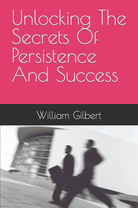 Knjiga Unlocking The Secrets Of Persistence And Success William Thomson Gilbert