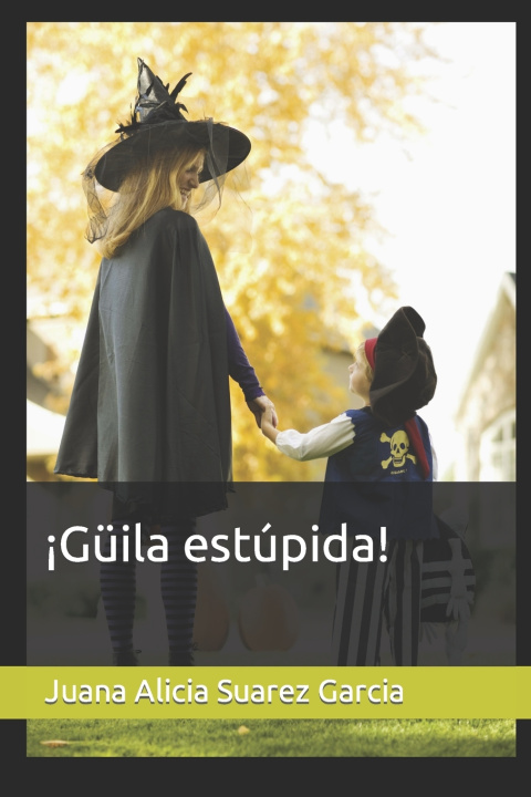 Kniha ¡Güila estúpida! Juana Alicia Suarez Garcia
