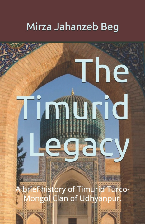 Kniha The Timurid Legacy Mirza Jahanzeb Beg