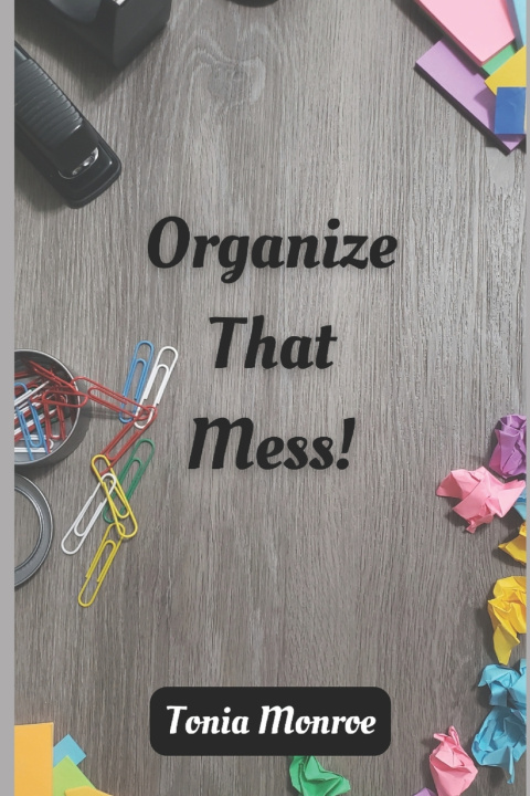 Kniha Organize That Mess! Tonia Monroe
