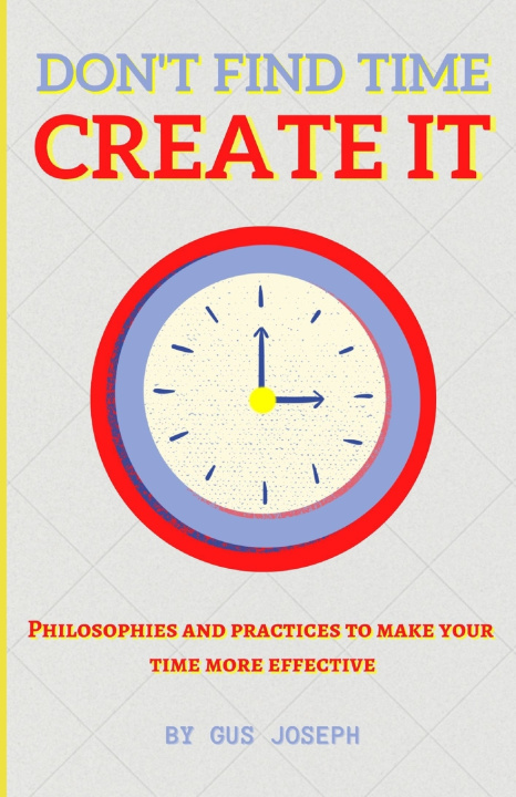Kniha Don't Find Time. Create It. Gus Joseph