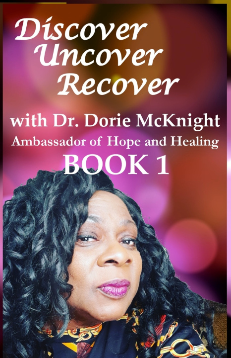 Knjiga Discover ... Uncover ... Recover with Dr. Dorie McKnight Dr. Dorie McKnight