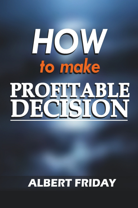 Kniha How To Make Profitable Decision Albert Friday
