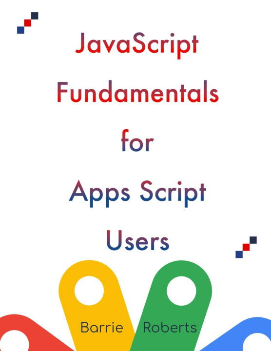 Kniha JavaScript Fundamentals for Apps Script Users Barrie Roberts