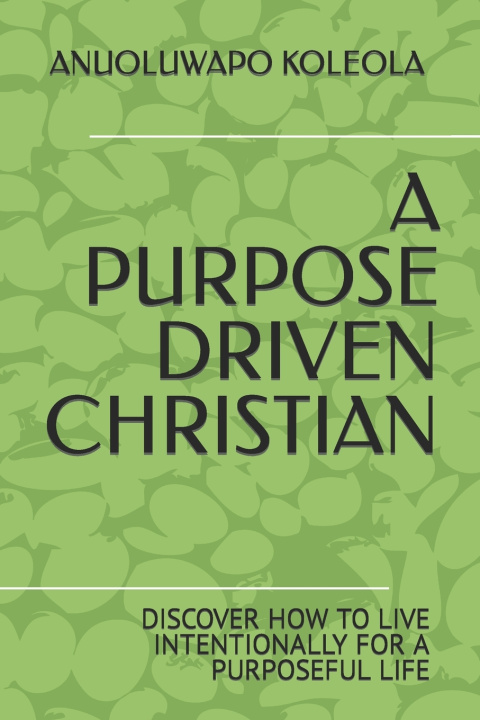 Kniha A PURPOSE DRIVEN CHRISTIAN ANUOLUWAPO ABIOLA KOLEOLA