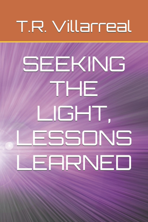 Knjiga SEEKING THE LIGHT, LESSONS LEARNED T.R. Villarreal