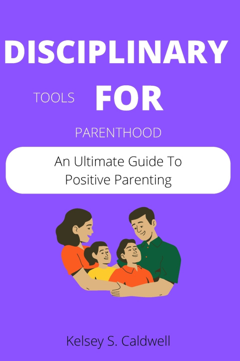 Kniha DISCIPLINARY TOOLS FOR PARENTHOOD Kelsey S. Caldwell