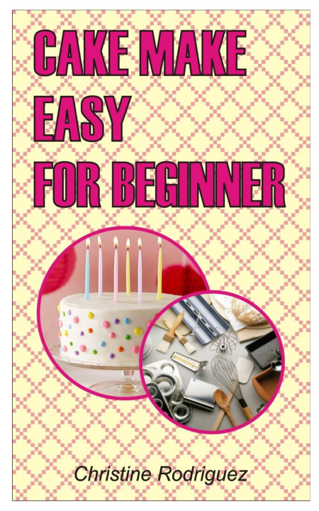 Kniha CAKE MAKE EASY FOR BEGINNER Christine Rodriguez