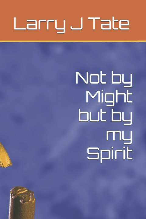 Kniha Not by Might but by my Spirit Larry J Tate