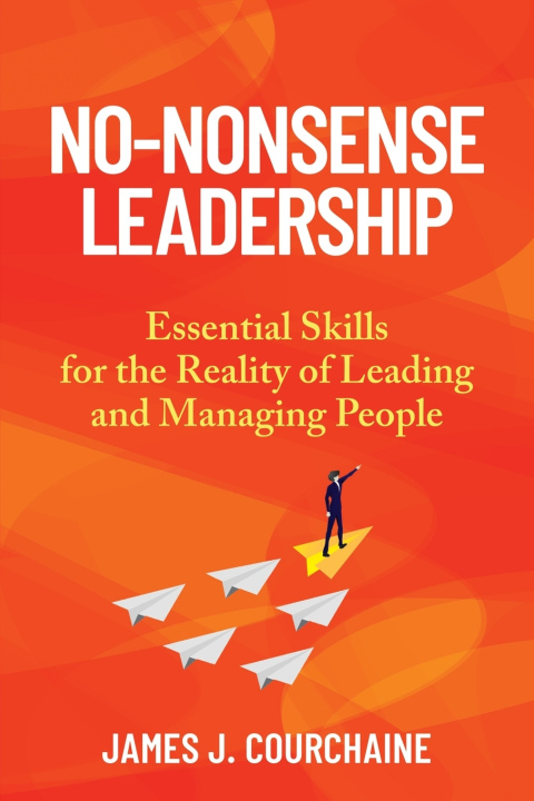 Knjiga No-Nonsense Leadership James J Courchaine