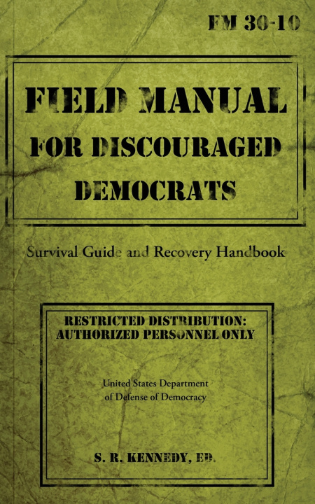 Kniha Field Manual for Discouraged Democrats S. R. Kennedy