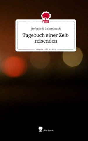 Kniha Tagebuch einer Zeitreisenden. Life is a Story - story.one Stefanie R. Zeitreisende