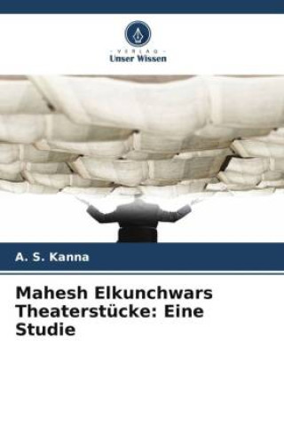 Kniha Mahesh Elkunchwars Theaterstücke: Eine Studie A. S. Kanna