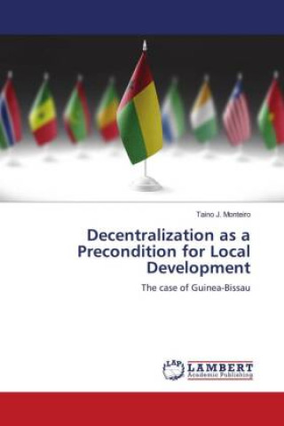 Kniha Decentralization as a Precondition for Local Development Taino J. Monteiro