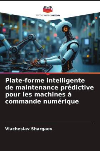 Kniha Plate-forme intelligente de maintenance prédictive pour les machines à commande numérique Viacheslav Shargaev