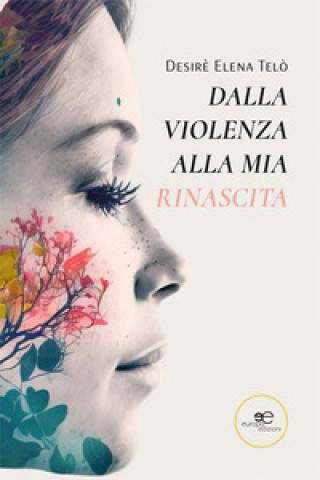 Knjiga Dalla violenza alla mia rinascita Desirè Elena Telò