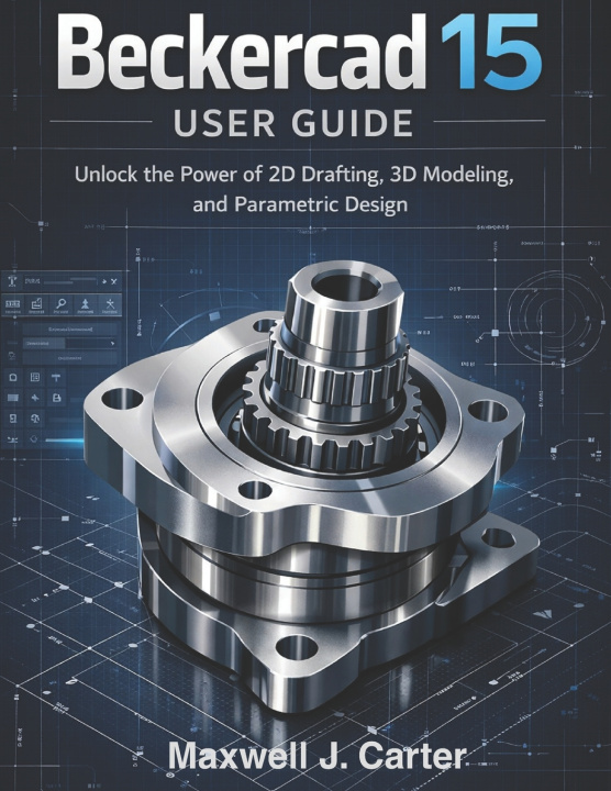 Kniha BECKERCAD 15 USER GUIDE Maxwell J. Carter