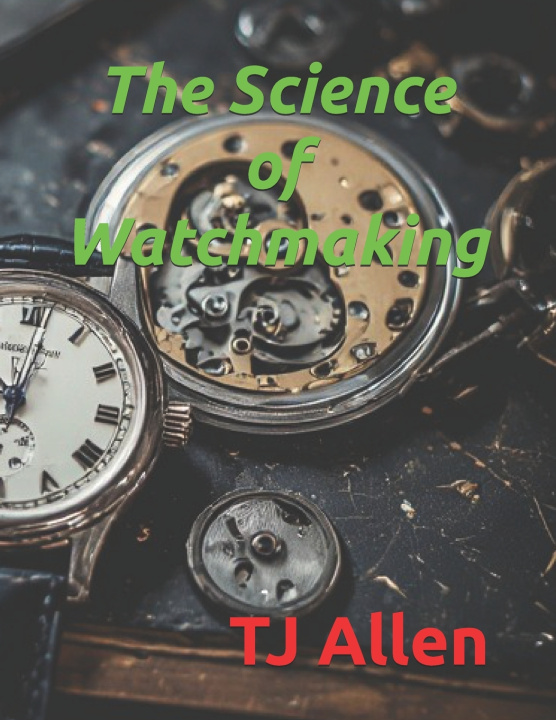 Knjiga The Science of Watchmaking TJ Allen