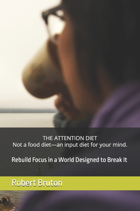 Boek THE ATTENTION DIET Not a food diet-an input diet for your mind. Robert Bruton