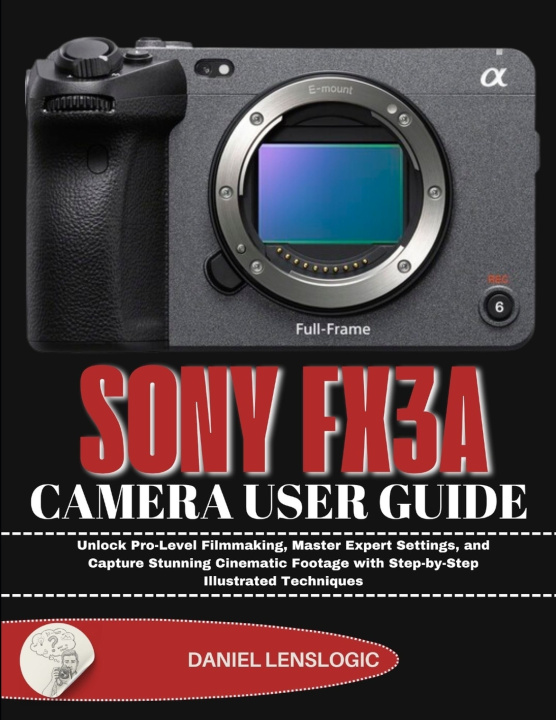 Kniha SONY FX3A CAMERA USER GUIDE Daniel LensLogic