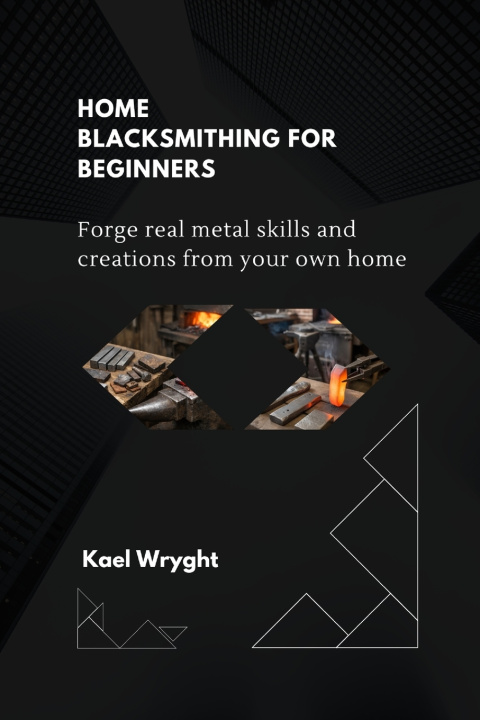 Libro Home Blacksmithing for Beginners Kael Wryght