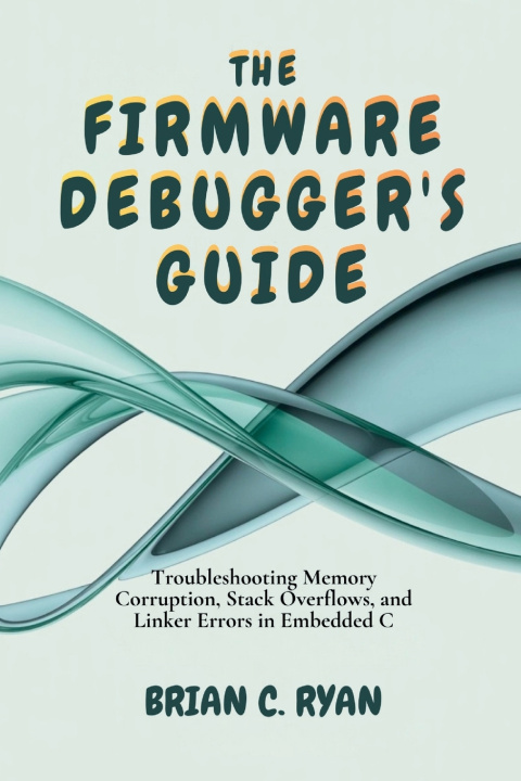 Kniha THE FIRMWARE DEBUGGER'S GUIDE BRIAN C. RYAN