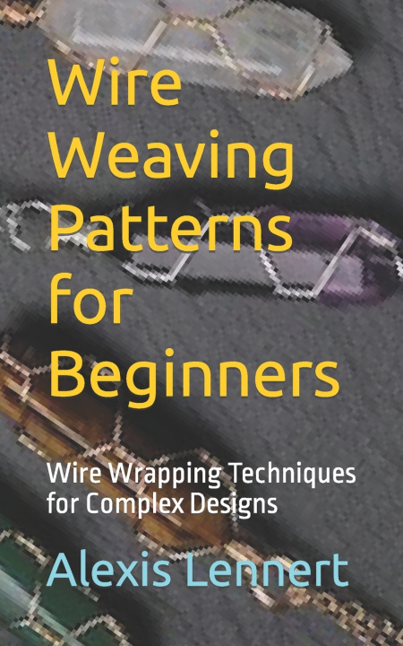 Kniha Wire Weaving Patterns for Beginners Alexis Lennert