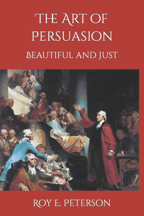 Kniha The Art of Persuasion Beautiful and Just Roy E. Peterson