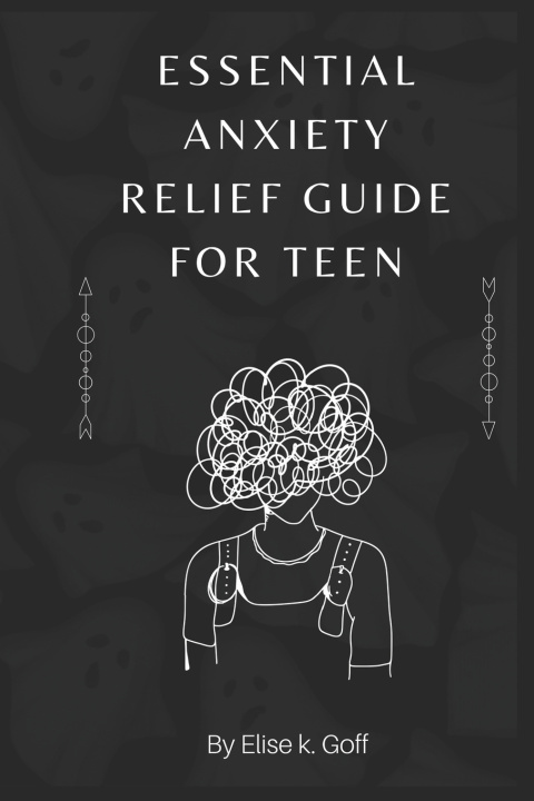 Knjiga Essential Anxiety Relief Guide For Teen Elsie K. Goff