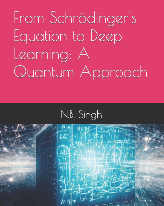 Kniha From Schrödinger's Equation to Deep Learning N.B. Singh