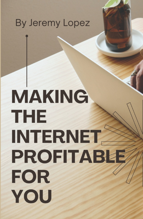 Knjiga Making the Internet Profitable for You Jeremy Lopez