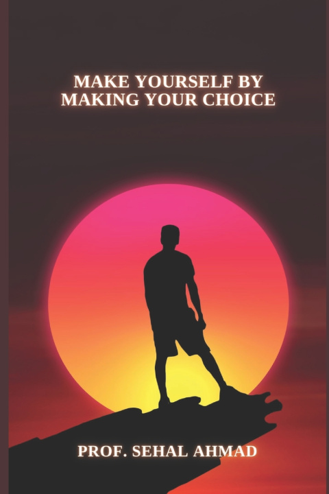 Kniha Make Yourself by Making Your Choice Sehal Ahmad