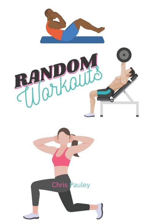 Kniha Random Workouts - Let's randomize your workouts and shake things up! Chris Pauley