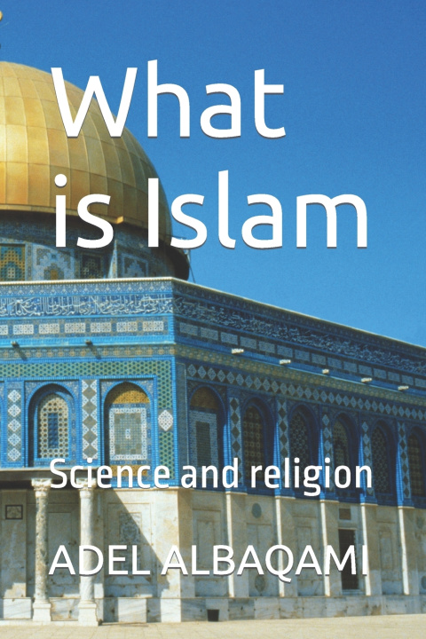 Kniha What is Islam ADEL Meshrai ALBAQAMI