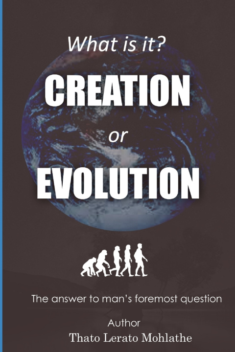 Kniha What is it? Creation or Evolution Thato Lerato Mohlathe