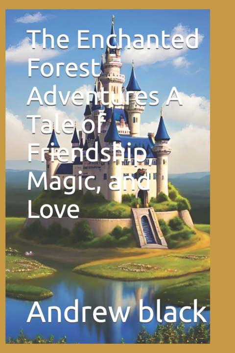 Kniha The Enchanted Forest Adventures A Tale of Friendship, Magic, and Love Andrew black