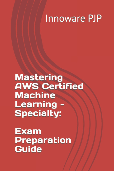 Kniha Mastering AWS Certified Machine Learning - Specialty Innoware PJP