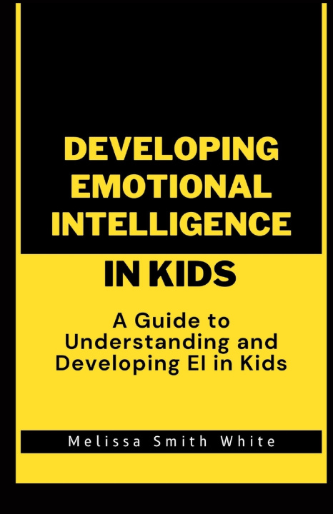 Kniha DEVELOPING EMOTIONAL INTELLIGENCE IN KIDS Melissa Smith White