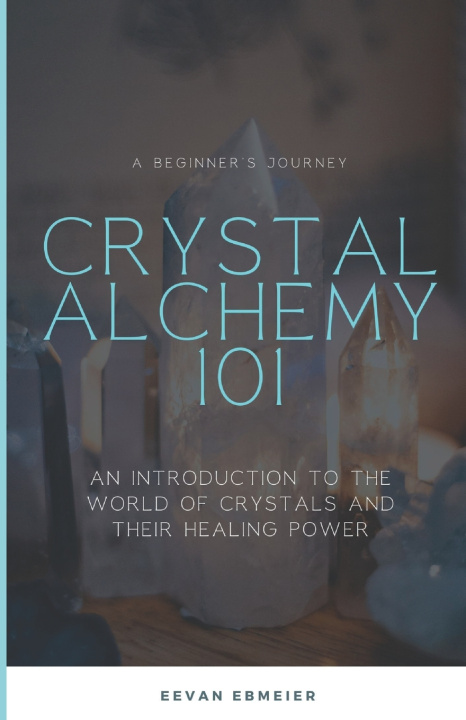 Kniha Crystal Alchemy 101 Eevan Ebmeier