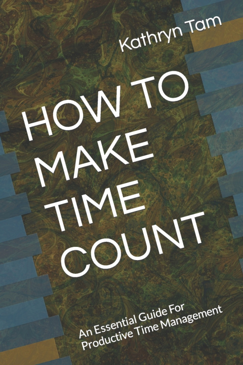 Kniha HOW TO MAKE TIME COUNT Kathryn Tam