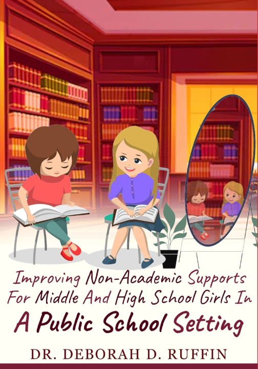 Kniha IMPROVING NON-ACADEMIC SUPPORTS FOR MIDDLE AND HIGH SCHOOL GIRLS IN A PUBLIC SCHOOL SETTING Deborah Ruffin