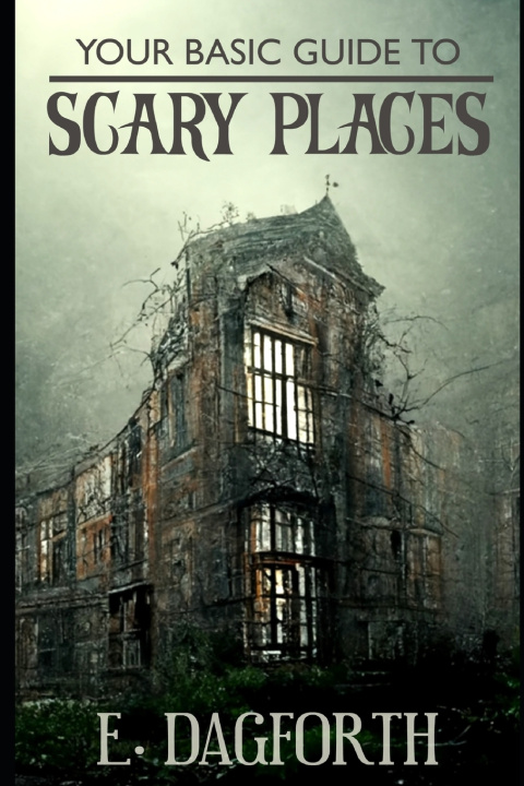 Knjiga Your Basic Guide to Scary Places E. Dagforth